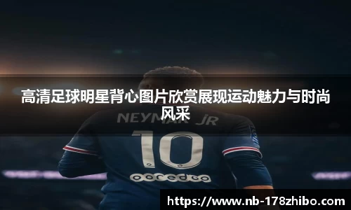 高清足球明星背心图片欣赏展现运动魅力与时尚风采