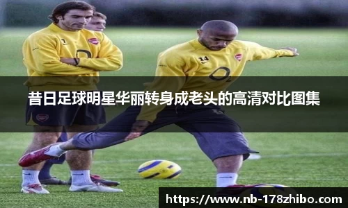 昔日足球明星华丽转身成老头的高清对比图集